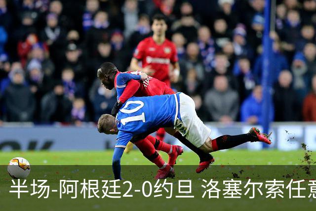 半场-阿根廷2-0约旦 洛塞尔索任意球破门劳塔罗点射+中楣