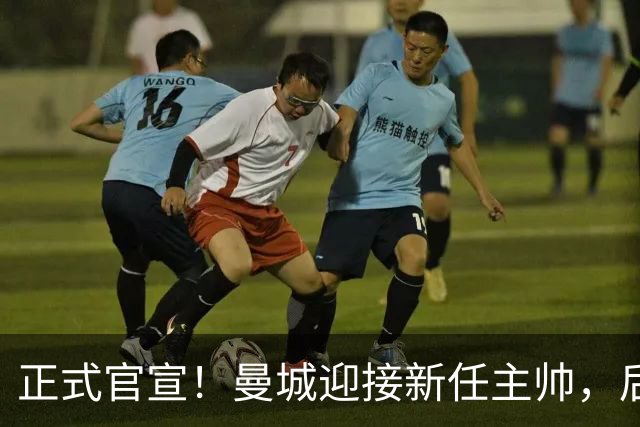 正式官宣！曼城迎接新任主帅，后瓜迪奥拉时代蓝月军团由他引领
