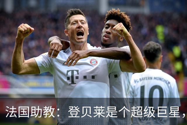 法国助教：登贝莱是个超级巨星，德尚将在明天回到球队指挥训练