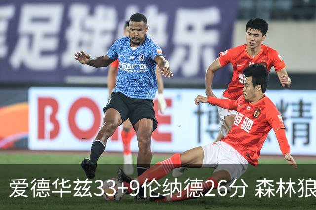 爱德华兹33+9伦纳德26分 森林狼终结快船3连胜