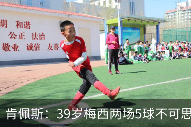 肯佩斯：39岁梅西两场5球不可思议 期待阿根廷对阵西班牙